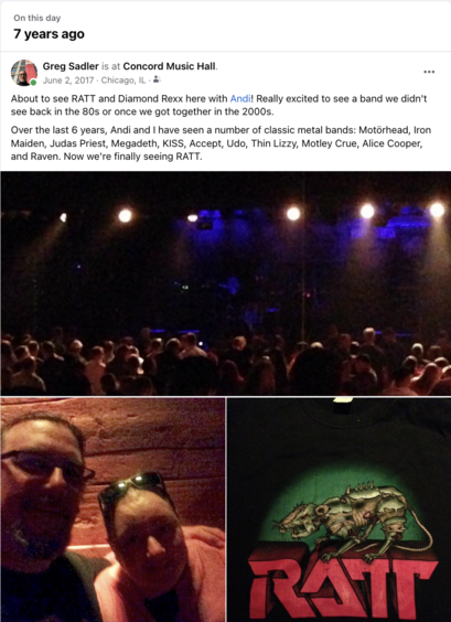On this day7 years ago

Greg Sadler is at Concord Music Hall.


About to see RATT and Diamond Rexx here with ! Really excited to see a band we didn't see back in the 80s or once we got together in the 2000s.

Over the last 6 years, Andi and | have seen a number of classic metal bands: Motérhead, IronMaiden, Judas Priest, Megadeth, KISS, Accept, Udo, Thin Lizzy, Motley Crue, Alice Cooper, and Raven. Now we're finally seeing RATT.
