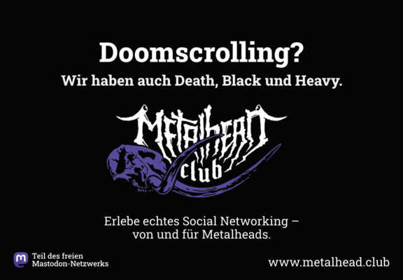 metalhead.club Werbeplakat

English translation: “Doomscrolling? We also have Death, Black and Heavy. Experience real social networking - by and for metalheads.