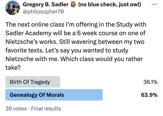 Poll about which Nietzsche text to teach in my next online class
Birth of Tragedy 36%
Genealogy of Morals 64%