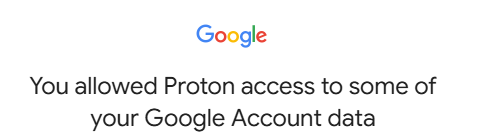 The image features a white background with the Google logo prominently displayed at the top in its characteristic colors: blue, red, yellow, and green. Below the logo, there is a message in black text that reads: "You allowed Proton access to some of your Google Account data." The text is centered and occupies the majority of the image space, with the Google logo serving as a header. The overall layout is simple and straightforward, with no additional graphics or elements present.

Provided by …