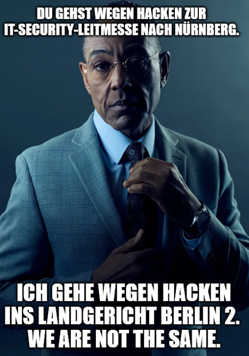 Meme from a person in a suit, correcting the tie. At the top "Du gehst wegen hacken zur IT-Security-Leitmesse nach Nürnberg." and at the bottom "Ich gehe wegen hacken ins Landgericht Berlin 2. 
We are not the same."